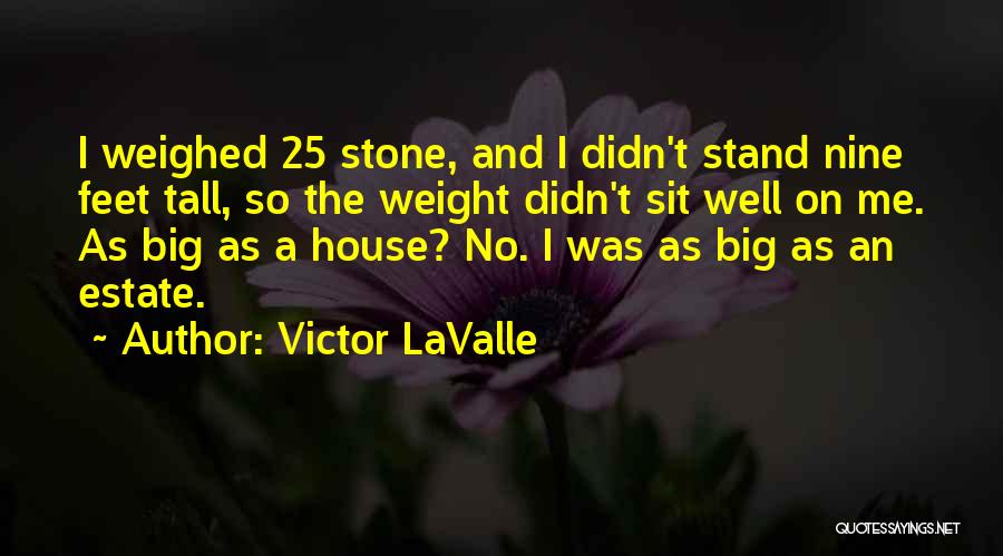 Victor LaValle Quotes: I Weighed 25 Stone, And I Didn't Stand Nine Feet Tall, So The Weight Didn't Sit Well On Me. As