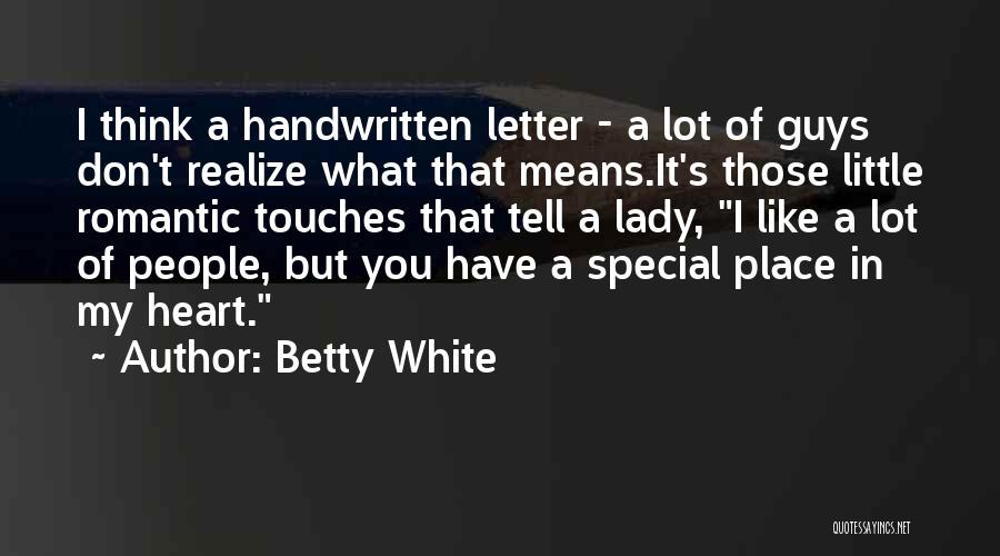 Betty White Quotes: I Think A Handwritten Letter - A Lot Of Guys Don't Realize What That Means.it's Those Little Romantic Touches That