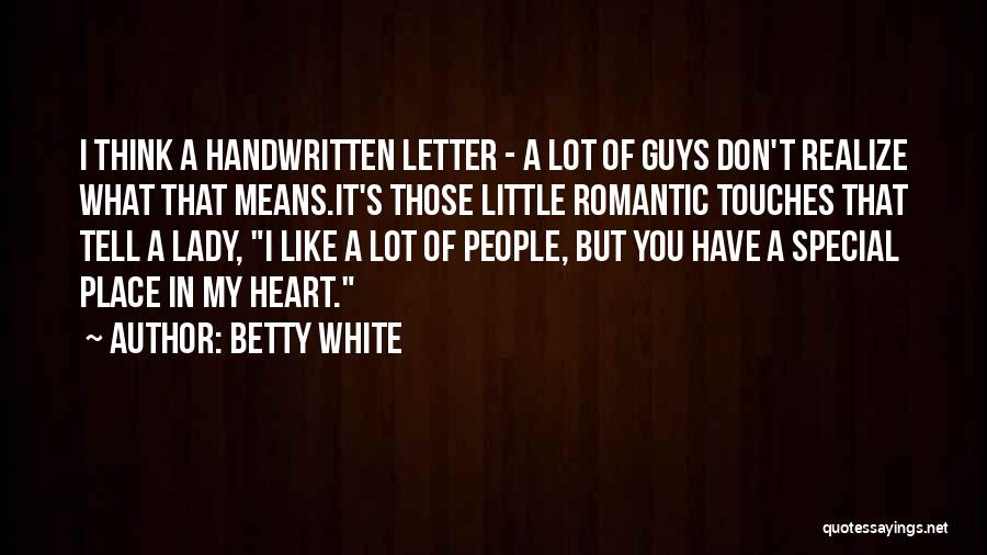 Betty White Quotes: I Think A Handwritten Letter - A Lot Of Guys Don't Realize What That Means.it's Those Little Romantic Touches That