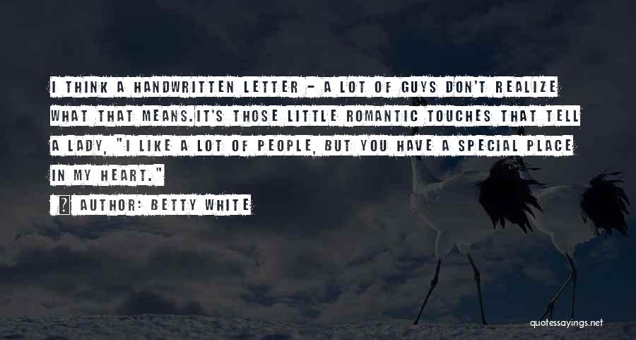 Betty White Quotes: I Think A Handwritten Letter - A Lot Of Guys Don't Realize What That Means.it's Those Little Romantic Touches That