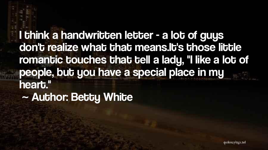 Betty White Quotes: I Think A Handwritten Letter - A Lot Of Guys Don't Realize What That Means.it's Those Little Romantic Touches That