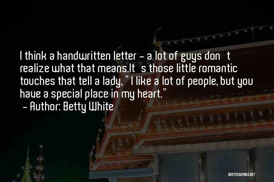 Betty White Quotes: I Think A Handwritten Letter - A Lot Of Guys Don't Realize What That Means.it's Those Little Romantic Touches That