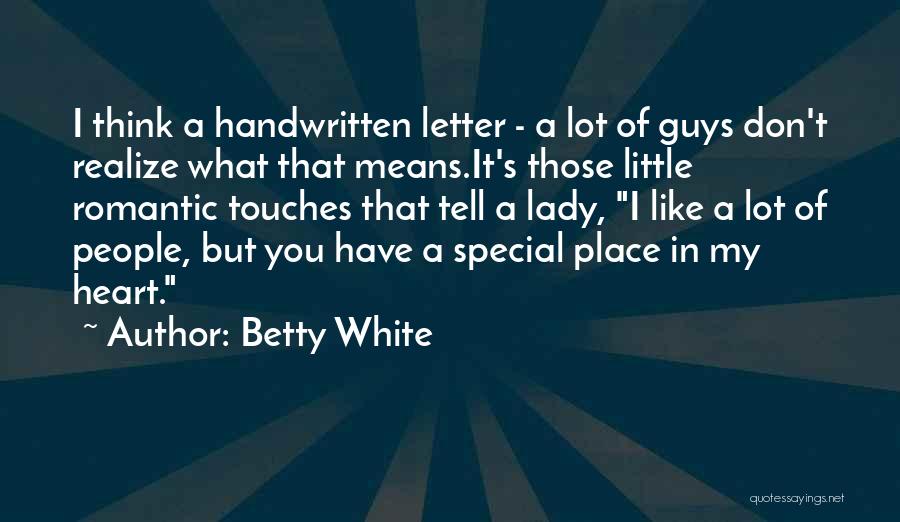 Betty White Quotes: I Think A Handwritten Letter - A Lot Of Guys Don't Realize What That Means.it's Those Little Romantic Touches That