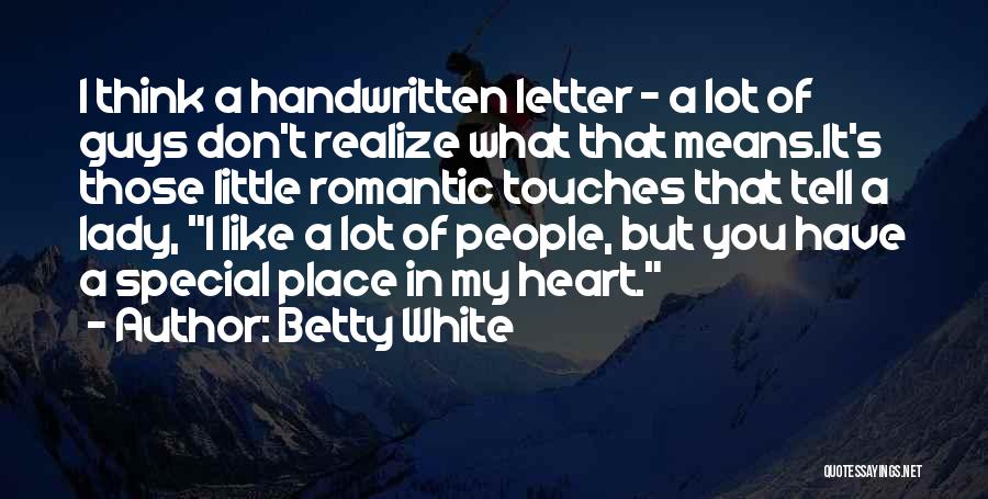 Betty White Quotes: I Think A Handwritten Letter - A Lot Of Guys Don't Realize What That Means.it's Those Little Romantic Touches That