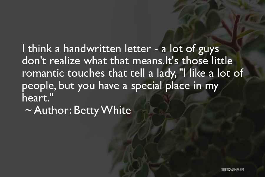 Betty White Quotes: I Think A Handwritten Letter - A Lot Of Guys Don't Realize What That Means.it's Those Little Romantic Touches That