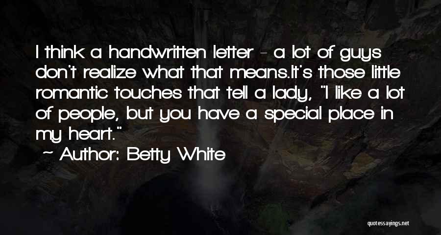 Betty White Quotes: I Think A Handwritten Letter - A Lot Of Guys Don't Realize What That Means.it's Those Little Romantic Touches That