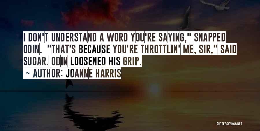 Joanne Harris Quotes: I Don't Understand A Word You're Saying, Snapped Odin. That's Because You're Throttlin' Me, Sir, Said Sugar. Odin Loosened His