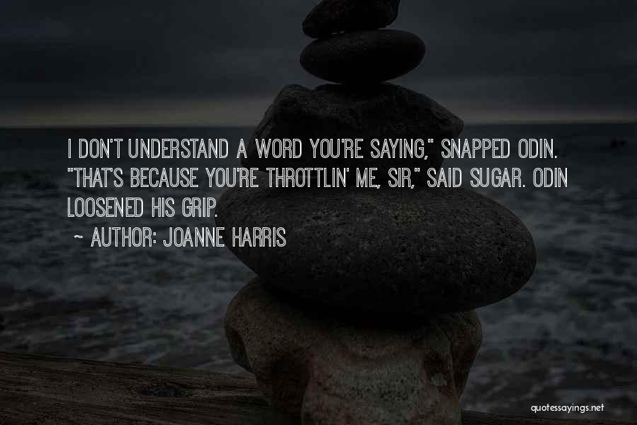 Joanne Harris Quotes: I Don't Understand A Word You're Saying, Snapped Odin. That's Because You're Throttlin' Me, Sir, Said Sugar. Odin Loosened His