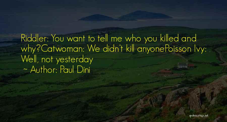 Paul Dini Quotes: Riddler: You Want To Tell Me Who You Killed And Why?catwoman: We Didn't Kill Anyonepoisson Ivy: Well, Not Yesterday