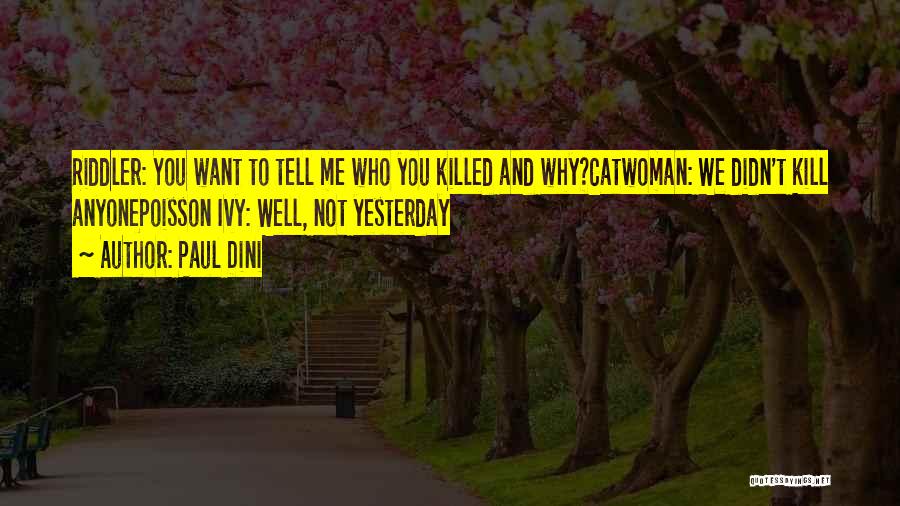 Paul Dini Quotes: Riddler: You Want To Tell Me Who You Killed And Why?catwoman: We Didn't Kill Anyonepoisson Ivy: Well, Not Yesterday