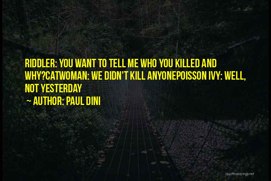 Paul Dini Quotes: Riddler: You Want To Tell Me Who You Killed And Why?catwoman: We Didn't Kill Anyonepoisson Ivy: Well, Not Yesterday