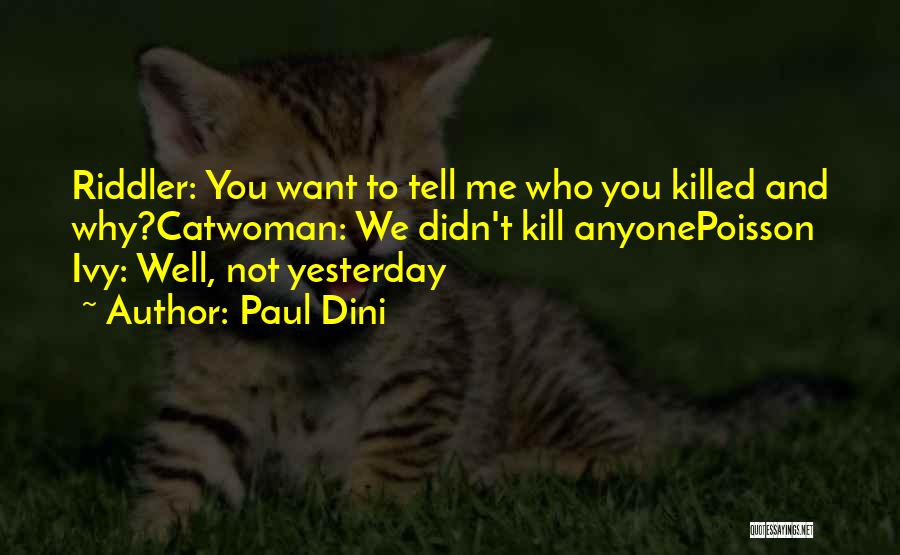 Paul Dini Quotes: Riddler: You Want To Tell Me Who You Killed And Why?catwoman: We Didn't Kill Anyonepoisson Ivy: Well, Not Yesterday
