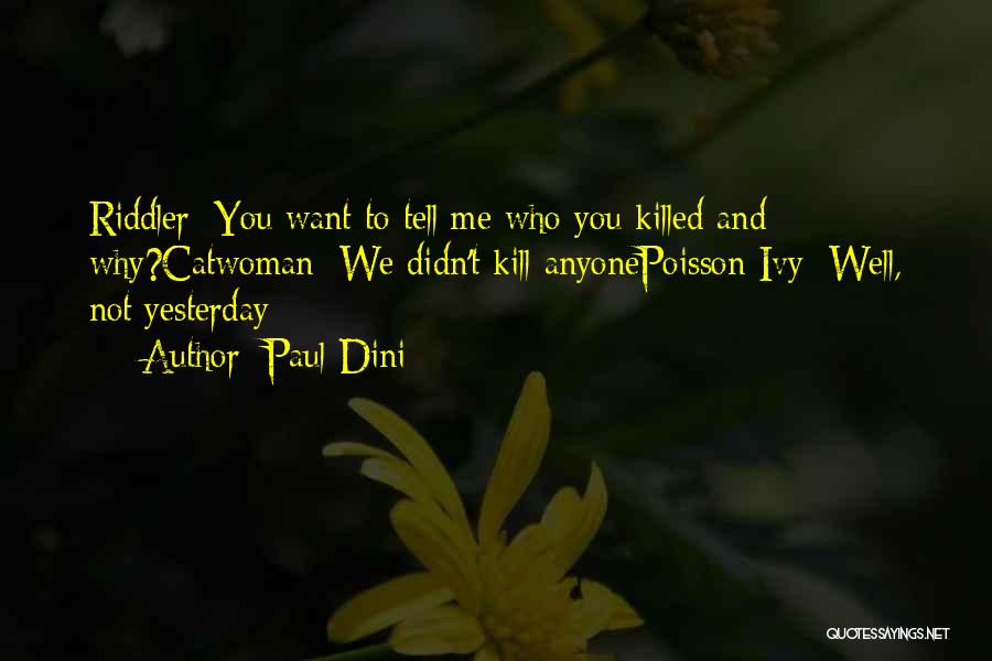 Paul Dini Quotes: Riddler: You Want To Tell Me Who You Killed And Why?catwoman: We Didn't Kill Anyonepoisson Ivy: Well, Not Yesterday