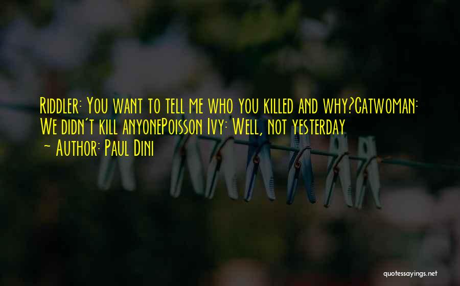 Paul Dini Quotes: Riddler: You Want To Tell Me Who You Killed And Why?catwoman: We Didn't Kill Anyonepoisson Ivy: Well, Not Yesterday