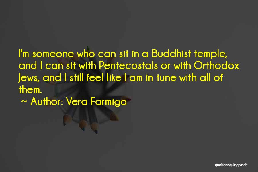 Vera Farmiga Quotes: I'm Someone Who Can Sit In A Buddhist Temple, And I Can Sit With Pentecostals Or With Orthodox Jews, And