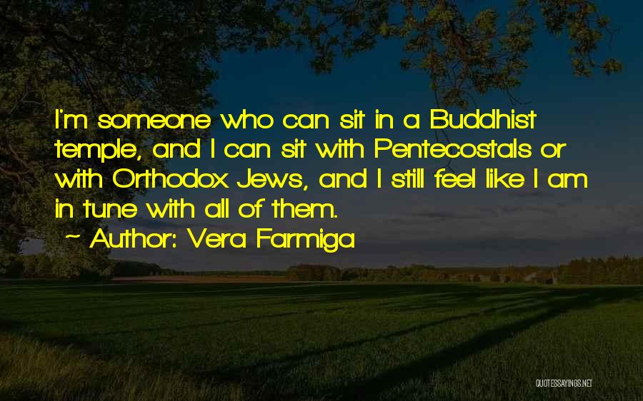 Vera Farmiga Quotes: I'm Someone Who Can Sit In A Buddhist Temple, And I Can Sit With Pentecostals Or With Orthodox Jews, And