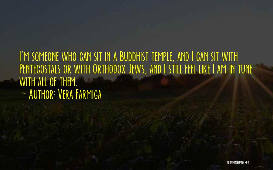 Vera Farmiga Quotes: I'm Someone Who Can Sit In A Buddhist Temple, And I Can Sit With Pentecostals Or With Orthodox Jews, And
