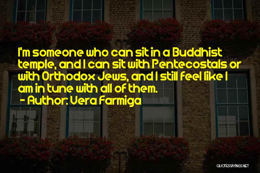 Vera Farmiga Quotes: I'm Someone Who Can Sit In A Buddhist Temple, And I Can Sit With Pentecostals Or With Orthodox Jews, And