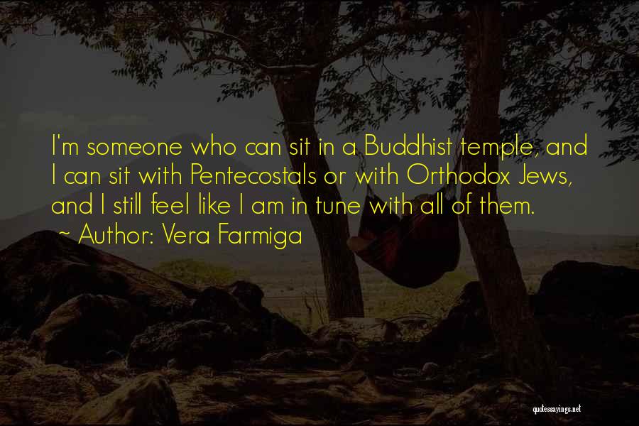 Vera Farmiga Quotes: I'm Someone Who Can Sit In A Buddhist Temple, And I Can Sit With Pentecostals Or With Orthodox Jews, And