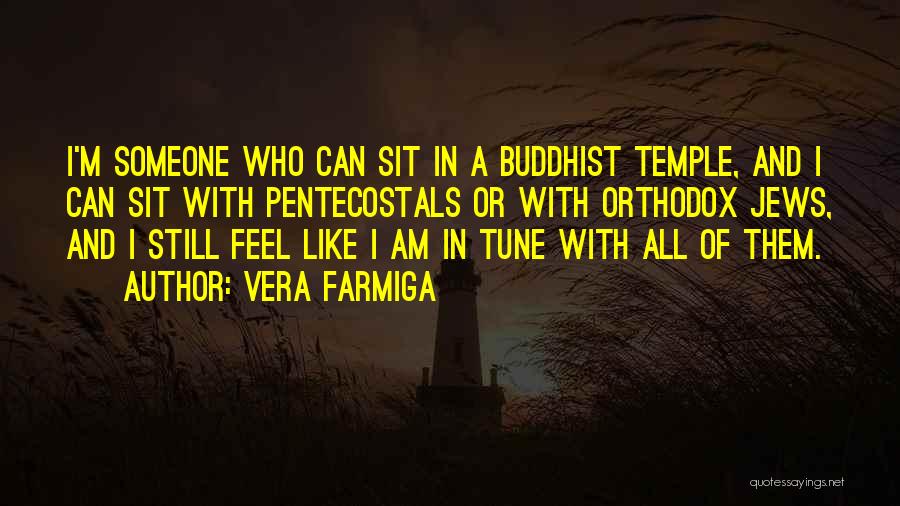 Vera Farmiga Quotes: I'm Someone Who Can Sit In A Buddhist Temple, And I Can Sit With Pentecostals Or With Orthodox Jews, And