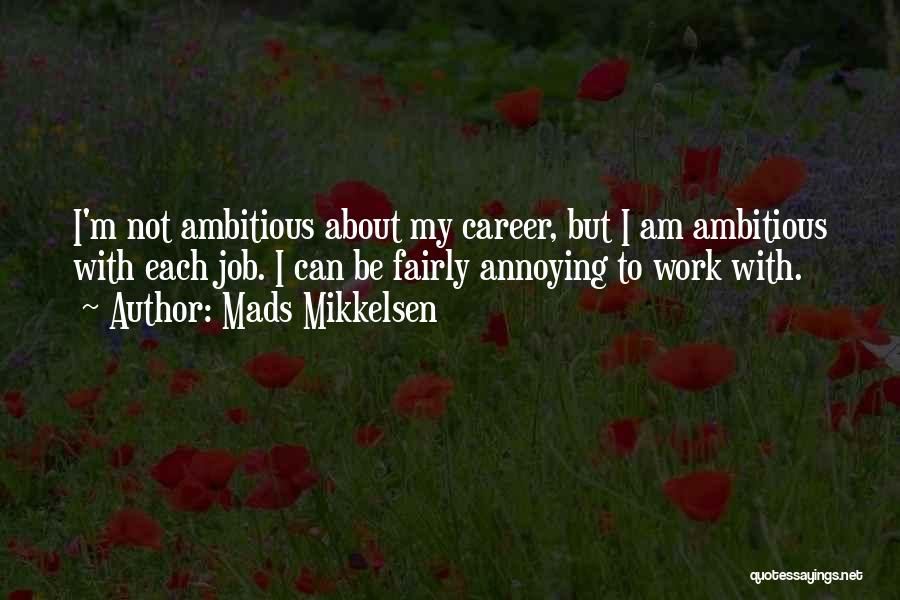 Mads Mikkelsen Quotes: I'm Not Ambitious About My Career, But I Am Ambitious With Each Job. I Can Be Fairly Annoying To Work