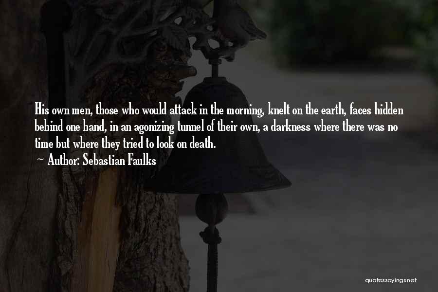 Sebastian Faulks Quotes: His Own Men, Those Who Would Attack In The Morning, Knelt On The Earth, Faces Hidden Behind One Hand, In