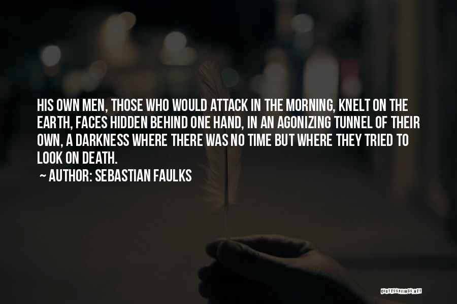 Sebastian Faulks Quotes: His Own Men, Those Who Would Attack In The Morning, Knelt On The Earth, Faces Hidden Behind One Hand, In