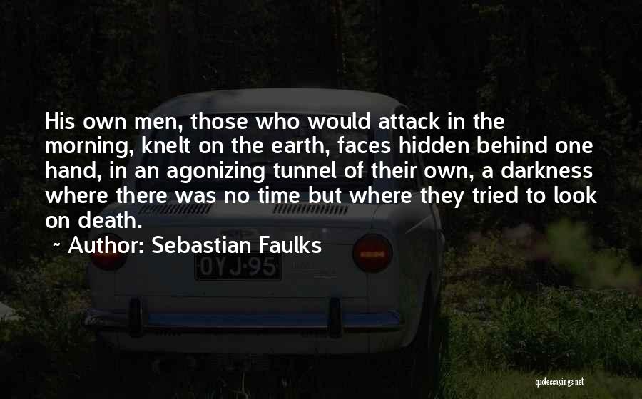 Sebastian Faulks Quotes: His Own Men, Those Who Would Attack In The Morning, Knelt On The Earth, Faces Hidden Behind One Hand, In