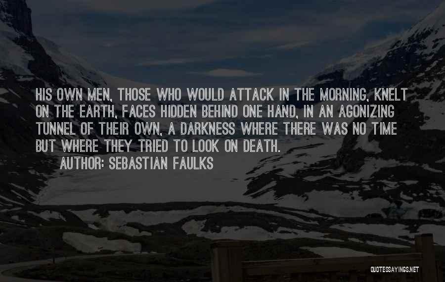 Sebastian Faulks Quotes: His Own Men, Those Who Would Attack In The Morning, Knelt On The Earth, Faces Hidden Behind One Hand, In