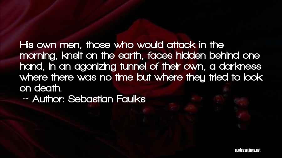 Sebastian Faulks Quotes: His Own Men, Those Who Would Attack In The Morning, Knelt On The Earth, Faces Hidden Behind One Hand, In