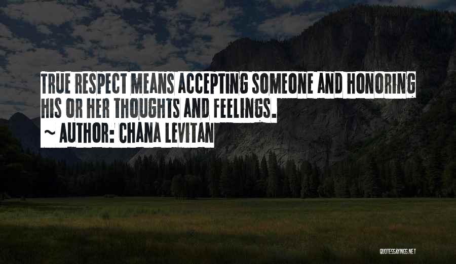Chana Levitan Quotes: True Respect Means Accepting Someone And Honoring His Or Her Thoughts And Feelings.
