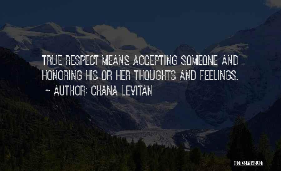 Chana Levitan Quotes: True Respect Means Accepting Someone And Honoring His Or Her Thoughts And Feelings.