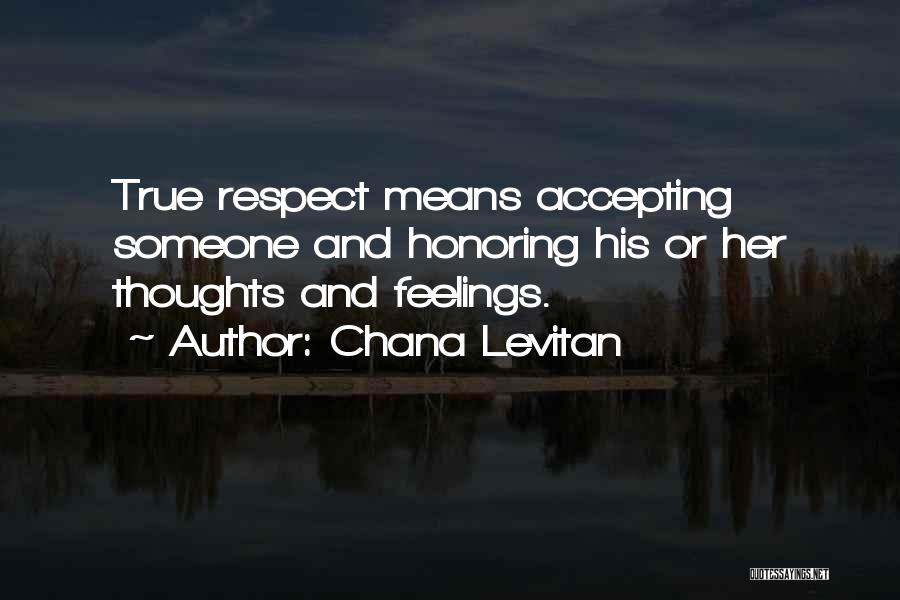 Chana Levitan Quotes: True Respect Means Accepting Someone And Honoring His Or Her Thoughts And Feelings.