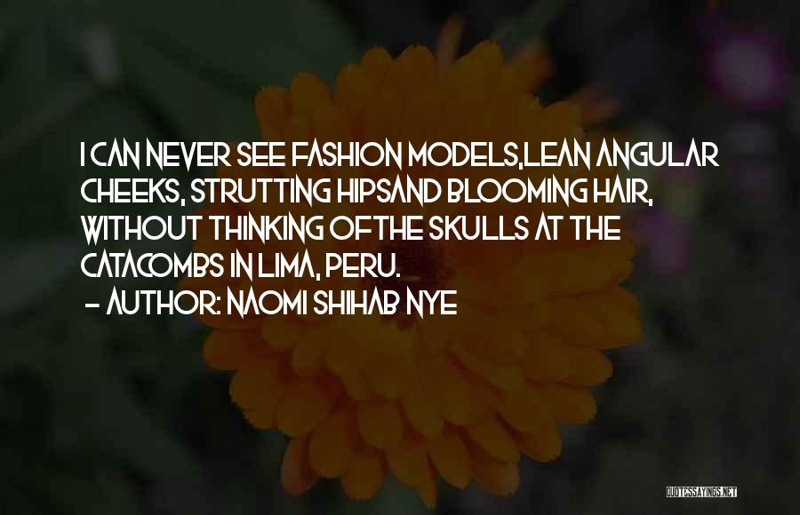 Naomi Shihab Nye Quotes: I Can Never See Fashion Models,lean Angular Cheeks, Strutting Hipsand Blooming Hair, Without Thinking Ofthe Skulls At The Catacombs In