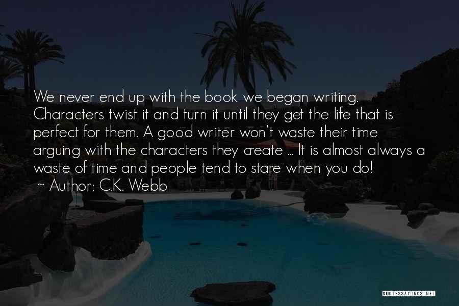 C.K. Webb Quotes: We Never End Up With The Book We Began Writing. Characters Twist It And Turn It Until They Get The