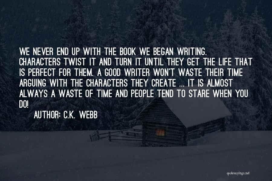 C.K. Webb Quotes: We Never End Up With The Book We Began Writing. Characters Twist It And Turn It Until They Get The