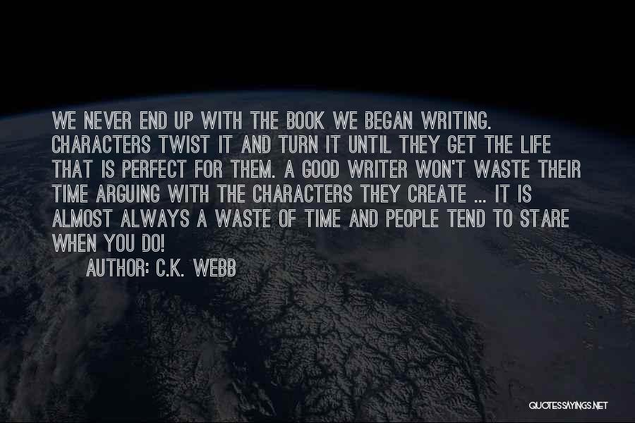 C.K. Webb Quotes: We Never End Up With The Book We Began Writing. Characters Twist It And Turn It Until They Get The