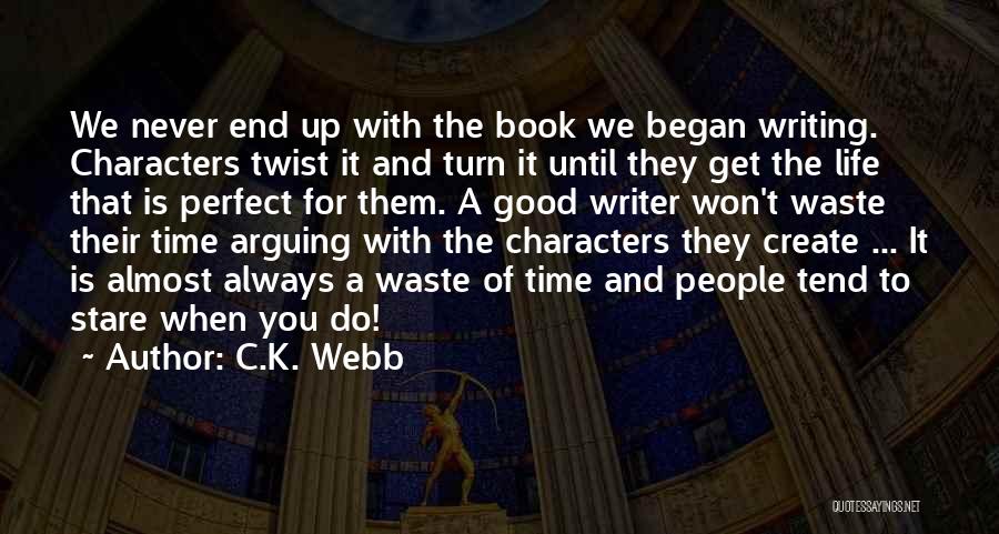 C.K. Webb Quotes: We Never End Up With The Book We Began Writing. Characters Twist It And Turn It Until They Get The