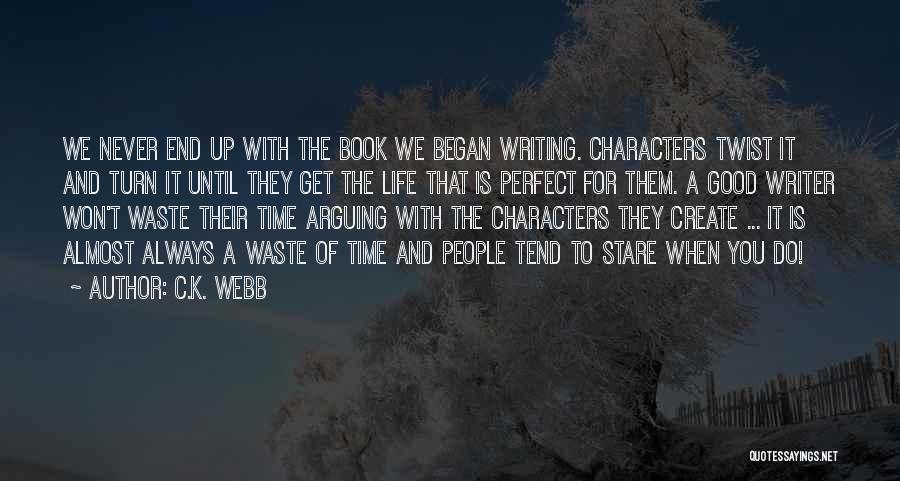 C.K. Webb Quotes: We Never End Up With The Book We Began Writing. Characters Twist It And Turn It Until They Get The