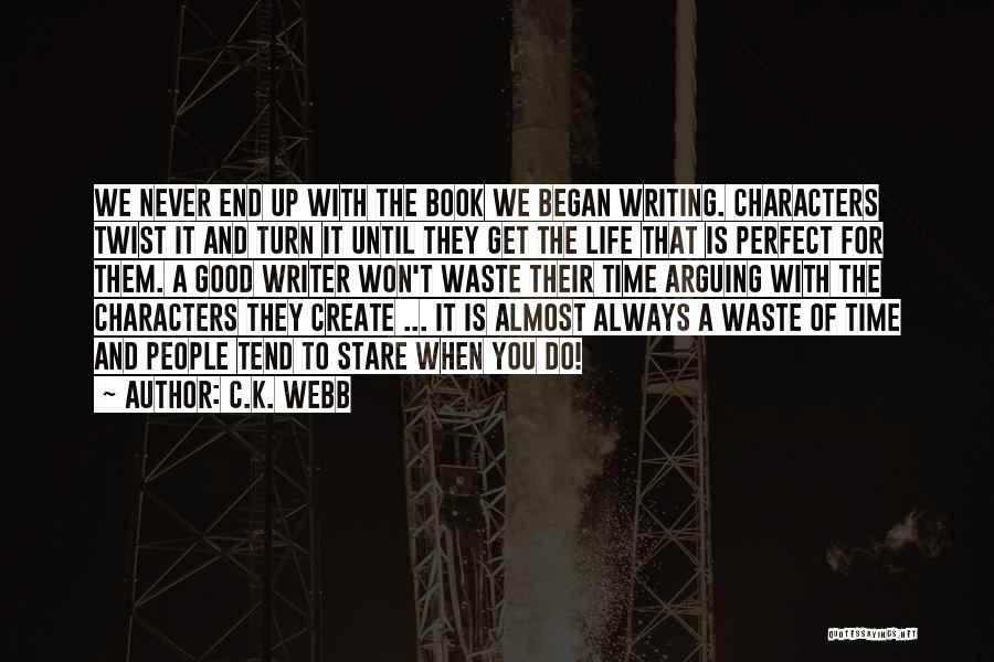 C.K. Webb Quotes: We Never End Up With The Book We Began Writing. Characters Twist It And Turn It Until They Get The