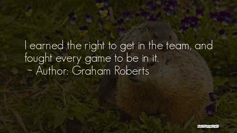 Graham Roberts Quotes: I Earned The Right To Get In The Team, And Fought Every Game To Be In It.