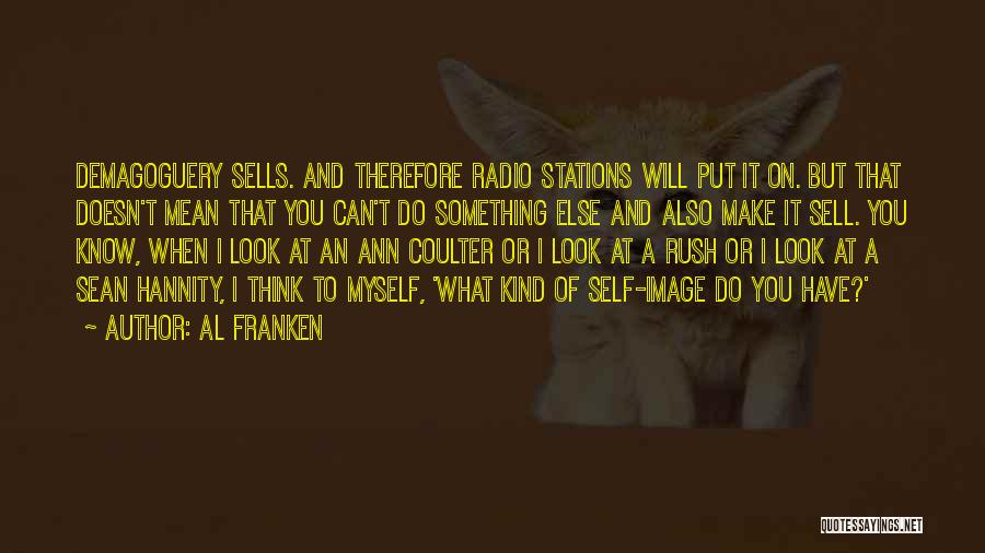 Al Franken Quotes: Demagoguery Sells. And Therefore Radio Stations Will Put It On. But That Doesn't Mean That You Can't Do Something Else