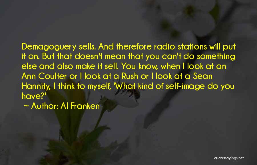 Al Franken Quotes: Demagoguery Sells. And Therefore Radio Stations Will Put It On. But That Doesn't Mean That You Can't Do Something Else