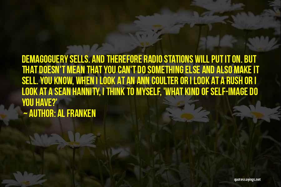 Al Franken Quotes: Demagoguery Sells. And Therefore Radio Stations Will Put It On. But That Doesn't Mean That You Can't Do Something Else