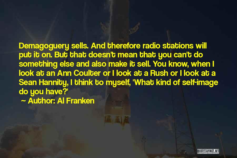 Al Franken Quotes: Demagoguery Sells. And Therefore Radio Stations Will Put It On. But That Doesn't Mean That You Can't Do Something Else