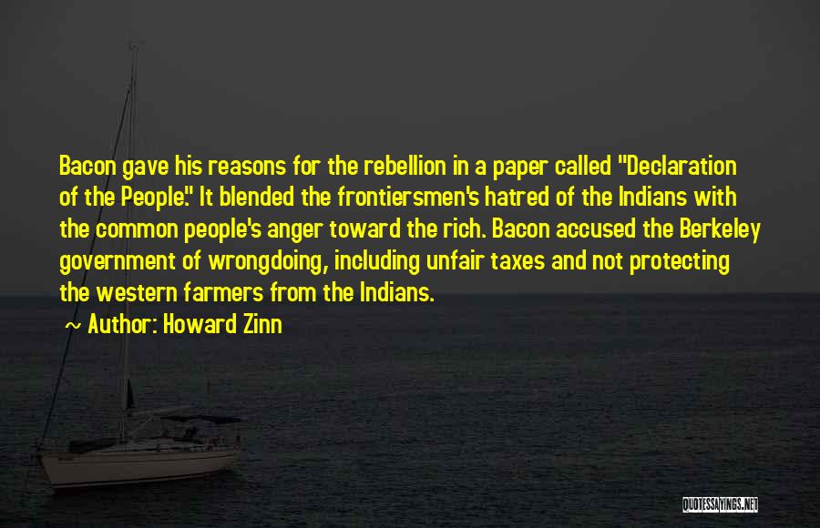 Howard Zinn Quotes: Bacon Gave His Reasons For The Rebellion In A Paper Called Declaration Of The People. It Blended The Frontiersmen's Hatred