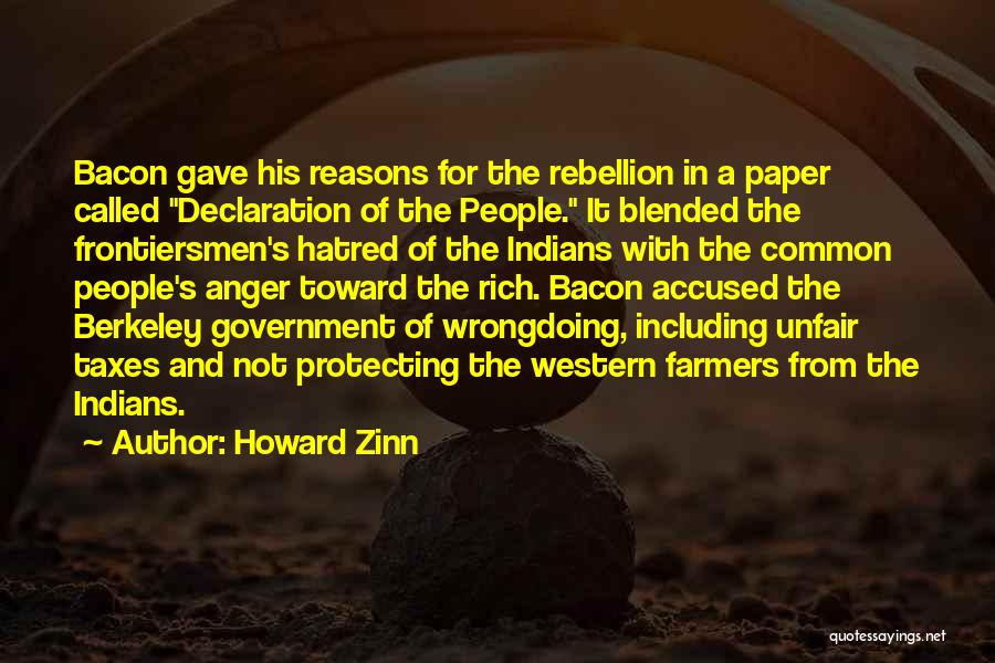 Howard Zinn Quotes: Bacon Gave His Reasons For The Rebellion In A Paper Called Declaration Of The People. It Blended The Frontiersmen's Hatred