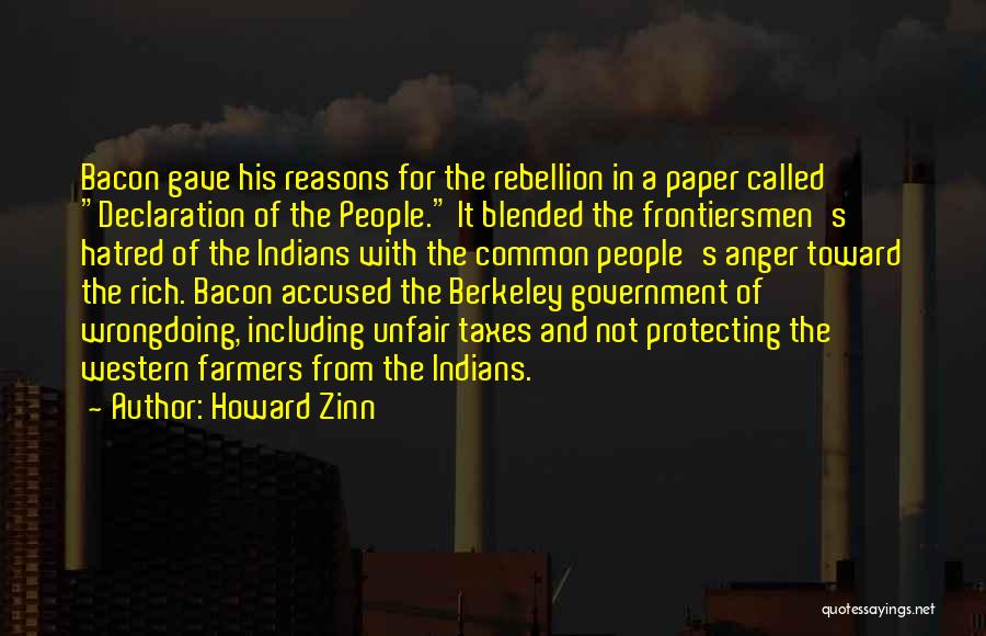 Howard Zinn Quotes: Bacon Gave His Reasons For The Rebellion In A Paper Called Declaration Of The People. It Blended The Frontiersmen's Hatred