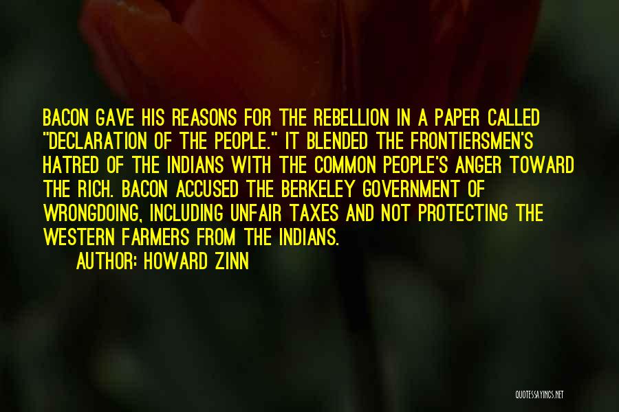 Howard Zinn Quotes: Bacon Gave His Reasons For The Rebellion In A Paper Called Declaration Of The People. It Blended The Frontiersmen's Hatred