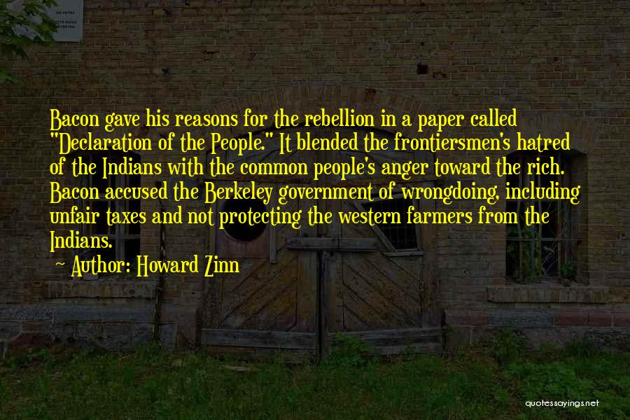 Howard Zinn Quotes: Bacon Gave His Reasons For The Rebellion In A Paper Called Declaration Of The People. It Blended The Frontiersmen's Hatred